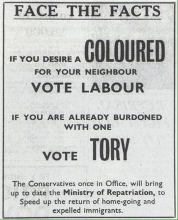 Campaign leaflet for Smethwick in 1964 reading: "Face The Facts: If you desire a coloured for your neighbour, vote Labour If you are already burdoned with one, vote Tory. The Conservatives once in Office will bring up the Ministry of Repatriation, to speed up the return of home-going and expelled immigrants."