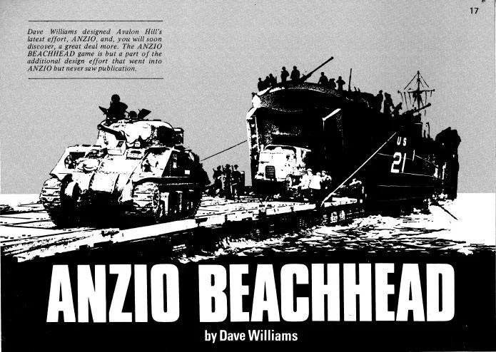 The title page of the Anzio Beachhead game. In the upper left corner it reads: Dave Williams designed Avalon Hill's latest effort, Anzio, and, you will soon discover, a great deal more.  The Anzio Beachhead game is but a part of the additional design effort that went into Anzio but never saw publication. In the center of the page is a black and white illustration of Anzio Beachhead.  A tank is on the left and a military ship labeled US 21 is docked to the right.  A small group of soldiers stands between them. The title of the game is written in white capitals across the bottom of the image.