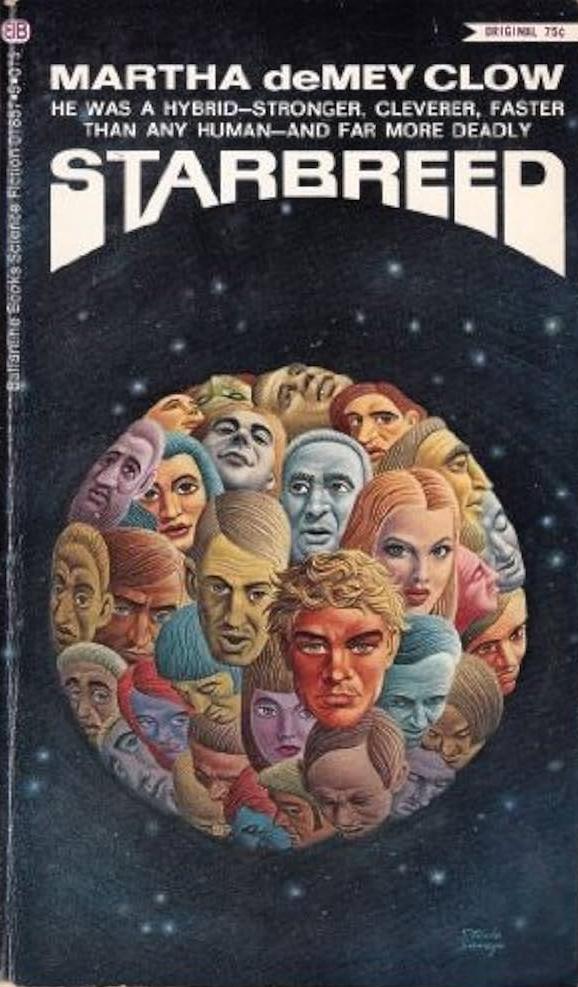 A book cover depicting an orb of humanoid faces of all colors shapes and sizes. The caption reads
MARTHA deMEY CLOW
HE WAS A HYBRID- STRONGER, CLEVERER, FASTER, 
THAN ANY HUMAN- AND FAR MORE DEADLY
STARBREED
.