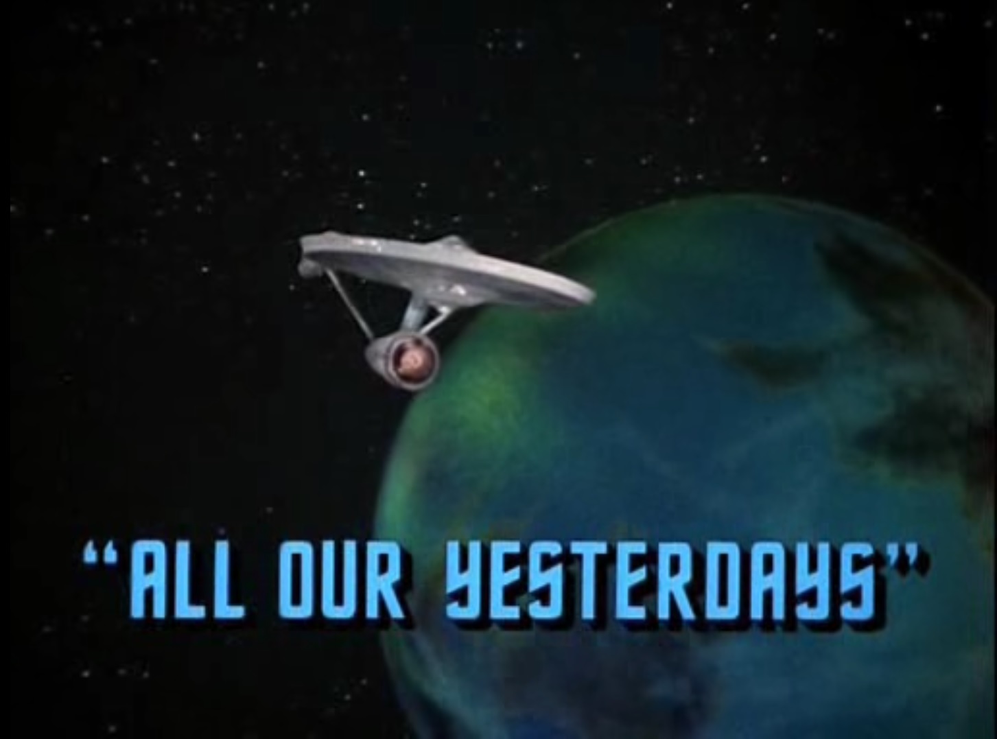 title card "All Our Yesterdays" in front of Enterprise orbiting an Earth-like blue and green planet