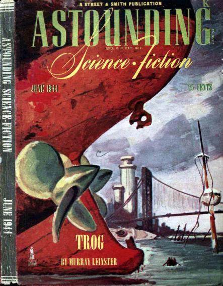 Cover of Astounding Science Fiction Magazine for June, 1944. It announces the story Trog by Murray Leinster. The illustration shows a close-up of the propellers of a ship. In the background, a bridge spanning a waterway can be seen.