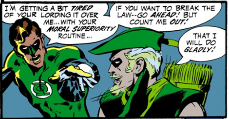 Panel of Green Arrow and Green Lantern arguing:
GL: I'm getting a bit tired of your lording it over me...with your moral superiority routine... if you want to break the law -- go ahead! but count me out!
GA: That I will do gladly!