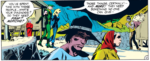 Comic panel of Green Arrow and Black Canary walking through a Native American Reservation town, people in the foreground looking sad. 
GA: You've spent time with these people... what's your diagnosis? Do they need food? Medicine?
BC: Those things, certainly! - And more! They need something no one can give --