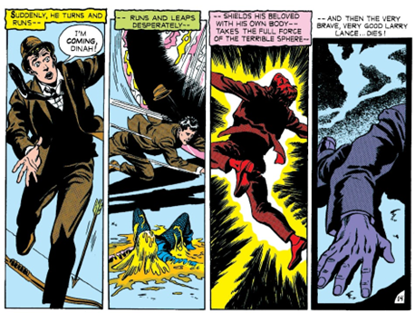 Four vertical comic panels in a row:
Panel 1:
Larry Lance running forward.
Caption: Suddenly, he turns and runs---
Larry: I'm coming, Dinah!
Panel 2: 
Larry diving in front of Aquarius blocking its path to a trapped Dinah.
Caption: --Runs and Leaps desperately ---
Panel 3: Larry arms spread absorbing an energy blast
Caption -- shields his beloved with his own body -- takes the full force of the terrible sphere --
Panel 4 - A shadowy shot of Larry's arm and leg
Caption: --and the very brave, very good Larry Lance...dies!