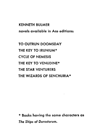 An image of text from the book, listing other Kenneth Bulmer books. These books are: To Outrun Doomsday; The Key to Irunium; Cycle of Nemesis; The Key to Venudine; The Star Venturers; The Wizards of Senchuria. There are three books marked with an asterisk -- The Key to Irunium; The Key to Venudine; and The Wizards of Senchuria. A note at the bottom of the image explains that the titles with an asterisk are books with the same characters as The Ships of Durostorum.